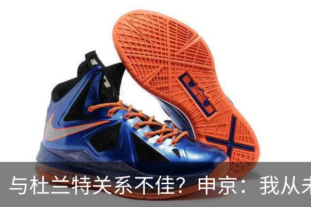 与杜兰特关系不佳？申京：我从未和KD争吵过，一直保持交流